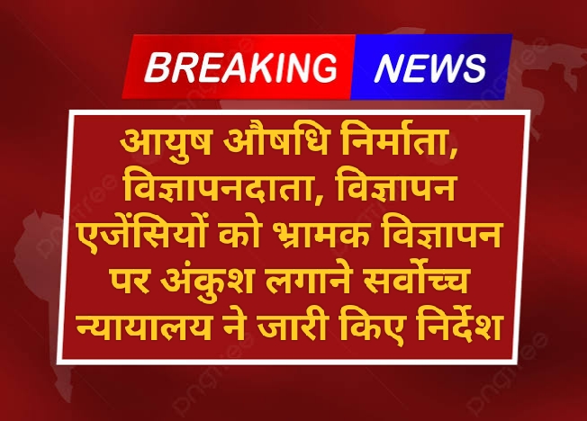 आयुष औषधि निर्माता, विज्ञापनदाता, विज्ञापन एजेंसियों को भ्रामक विज्ञापन पर अंकुश लगाने सर्वोच्च न्यायालय ने जारी किए निर्देश