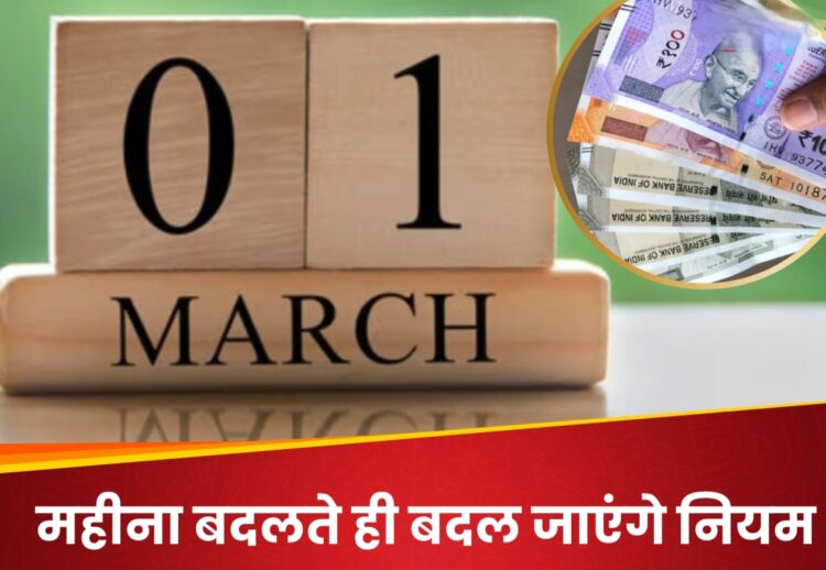 01 मार्च से होने वाले हैं कई नियमों में बड़े बदलाव, जिसका सीधा असर पड़ेगा आपकी जेब पर