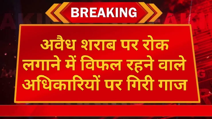 तीन आबकारी सर्किल के प्रभारी अधिकारी निलंबित, 6 वरिष्ठ अधिकारियों को कारण बताओ नोटिस जारी